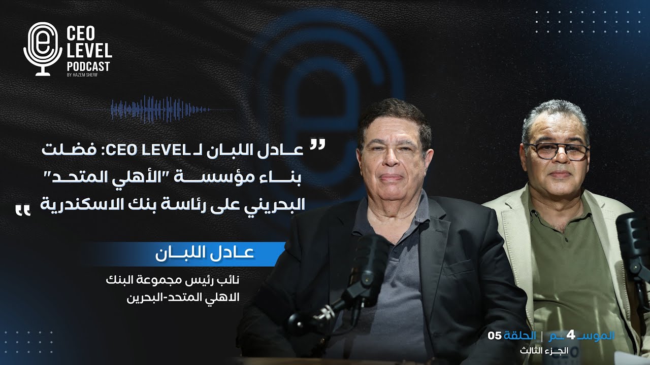 عادل اللبان يحدد لـ CEO Level خطورة امتلاك رجال الأعمال للبنوك ورحلة بناء مؤسسة مالية عربية (جزء 3)