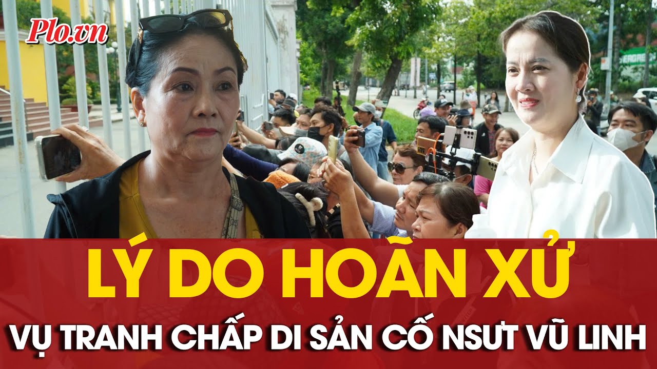 Hoãn xử phúc thẩm vụ tranh chấp thừa kế giữa em gái và con gái cố NSƯT Vũ Linh - PLO