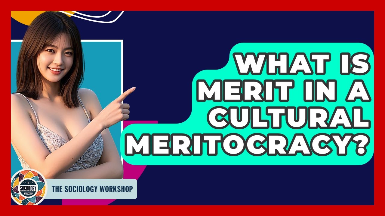 What Is Merit In A Cultural Meritocracy? - The Sociology Workshop