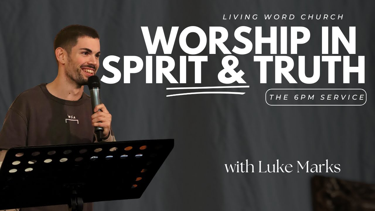 WORSHIP IN SPIRIT & TRUTH | LUKE MARKS | THE 6PM @ LWCN