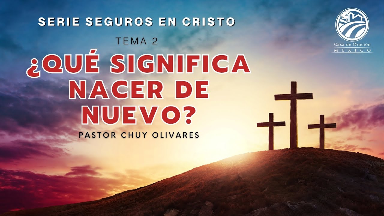 Chuy Olivares - ¿Qué significa nacer de nuevo?