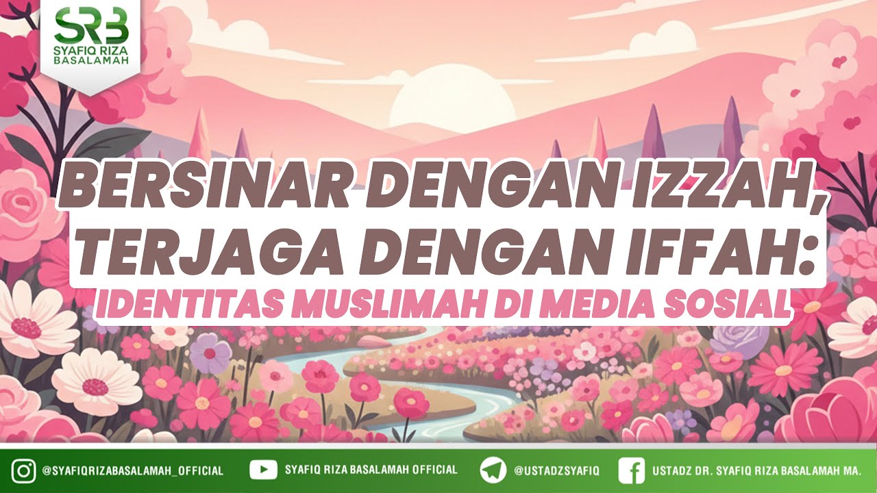 Bersinar Dengan Izzah : Identitas Muslimah di Media Sosial - Ustadz DR Syafiq Riza Basalamah MA