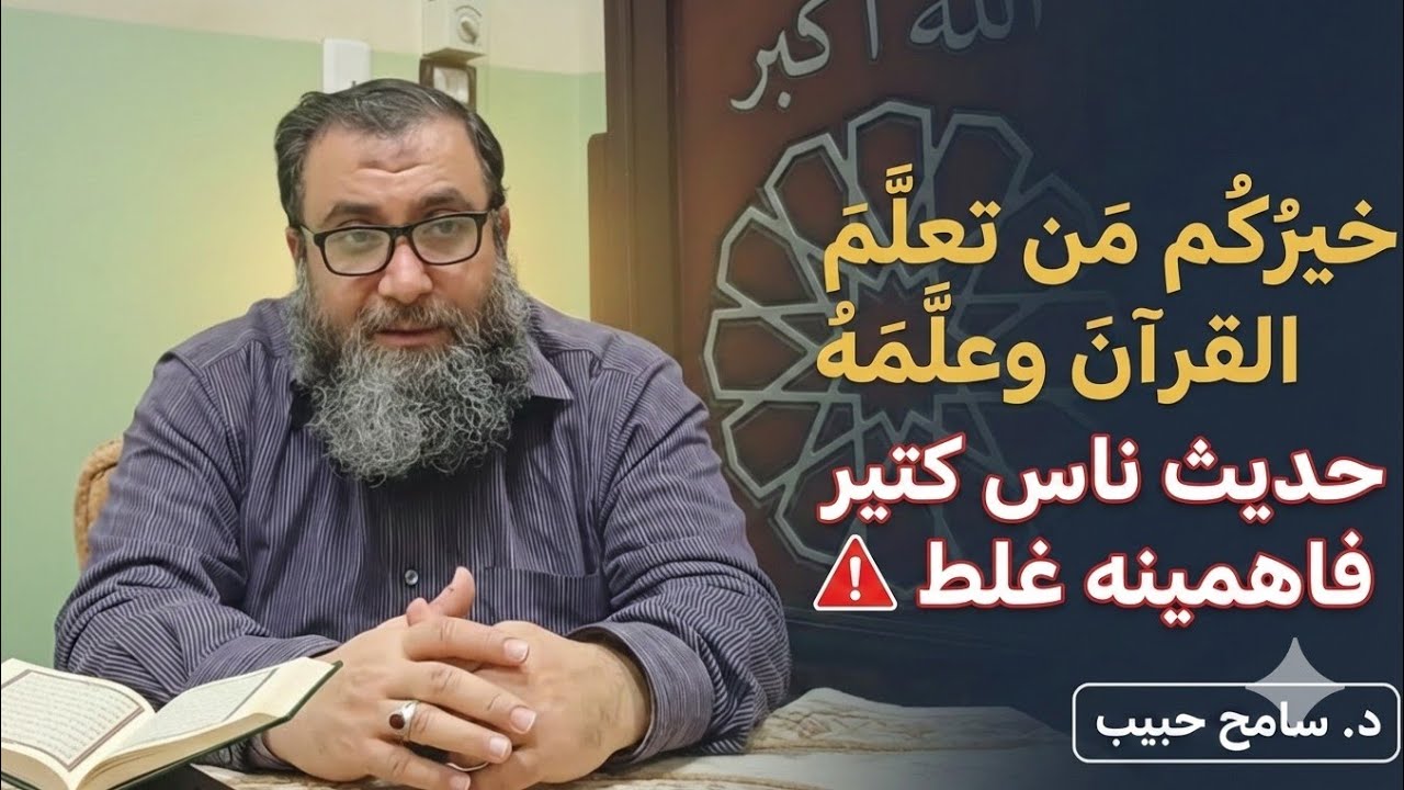 خيرُكُم مَن تعلَّمَ القرآنَ وعلَّمَهُ ـ حديث ناس كتير فاهمينه غلط | د سامح حبيب