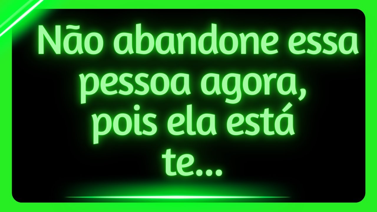ATENÇÃO: Não abandone essa pessoa agora,  pois ela está  te...