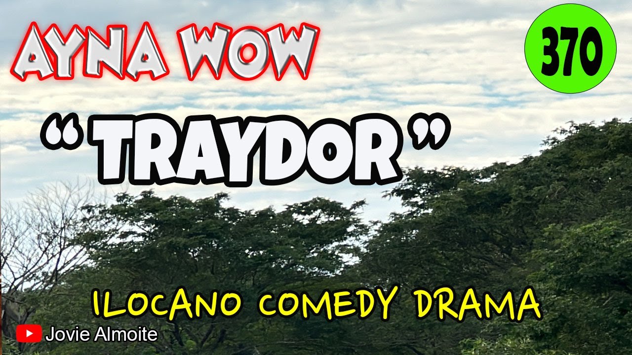 TRAYDOR | AYNA WOW 370 | ILOCANO COMEDY DRAMA | Jovie Almoite