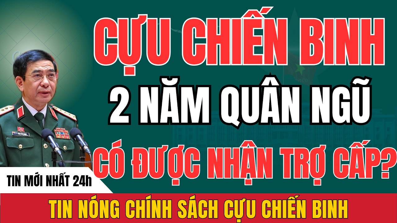 Chính Sách Mới 2026: Cựu Chiến Binh 2 Năm Quân Ngũ Có Cơ Hội Nhận Trợ Cấp