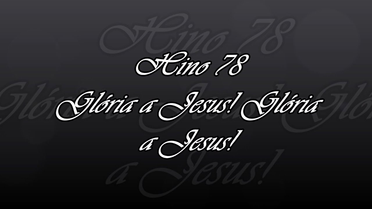 Hino 78 - Gl&oacute;ria a Jesus! Gl&oacute;ria a Jesus!