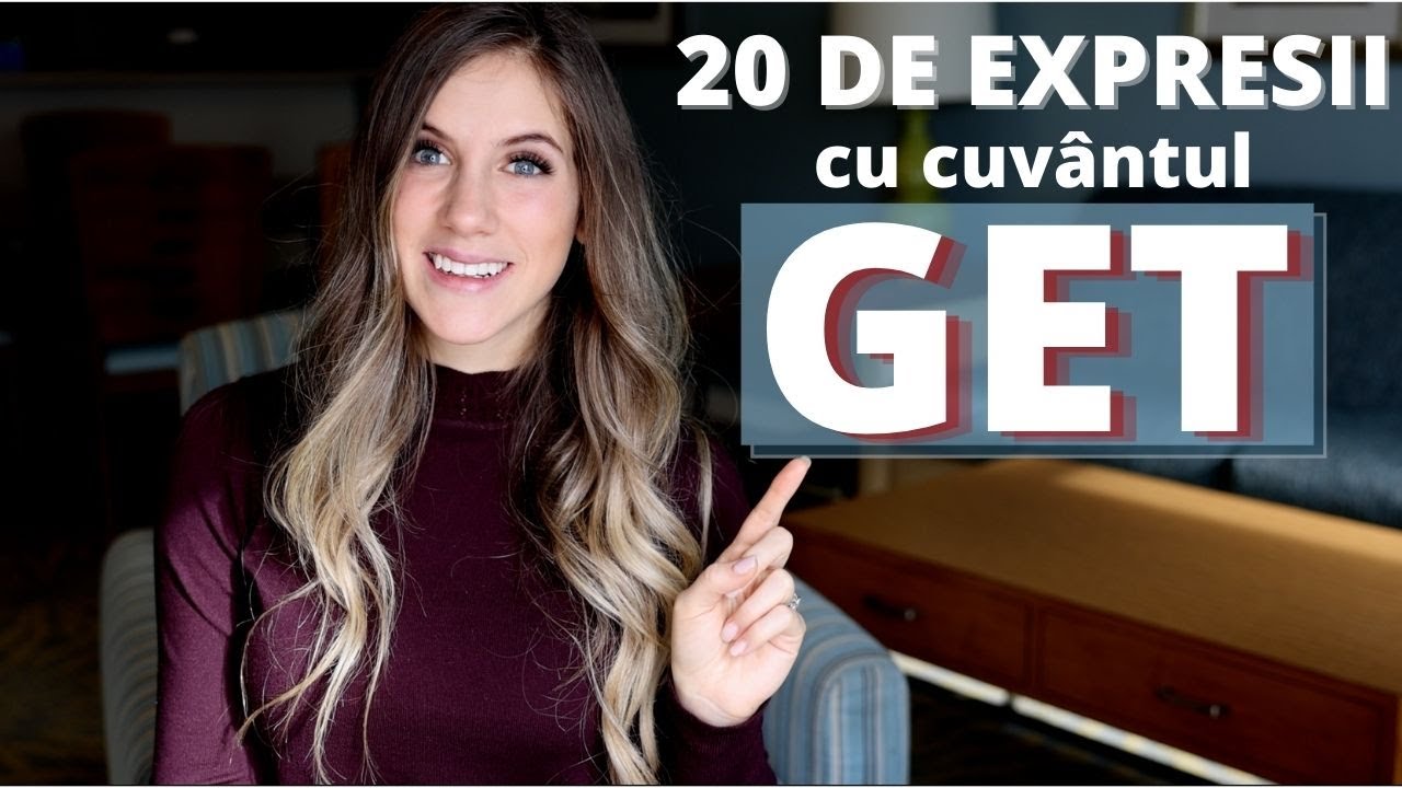 20 DE EXPRESII CU CUVÂNTUL GET, FOARTE IMPORTANT DE CUNOSCUT
