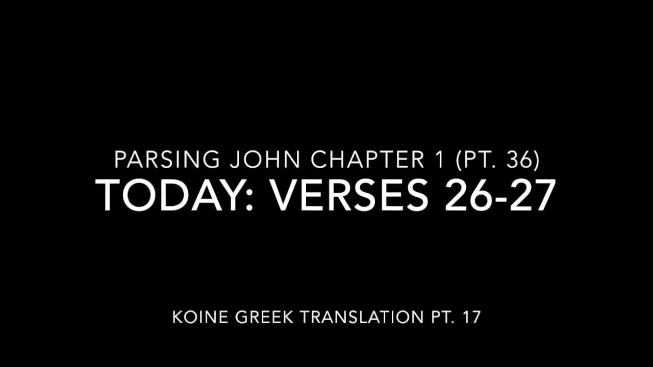 Parsing John Ch 1 Pt 36 Verses 26-27 (Greek pt. 17)