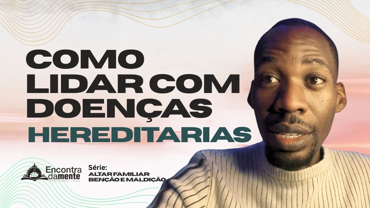 DOENÇAS HEREDITÁRIAS I Encontradamente I Serie: Altar Familiar: Benção e Maldição