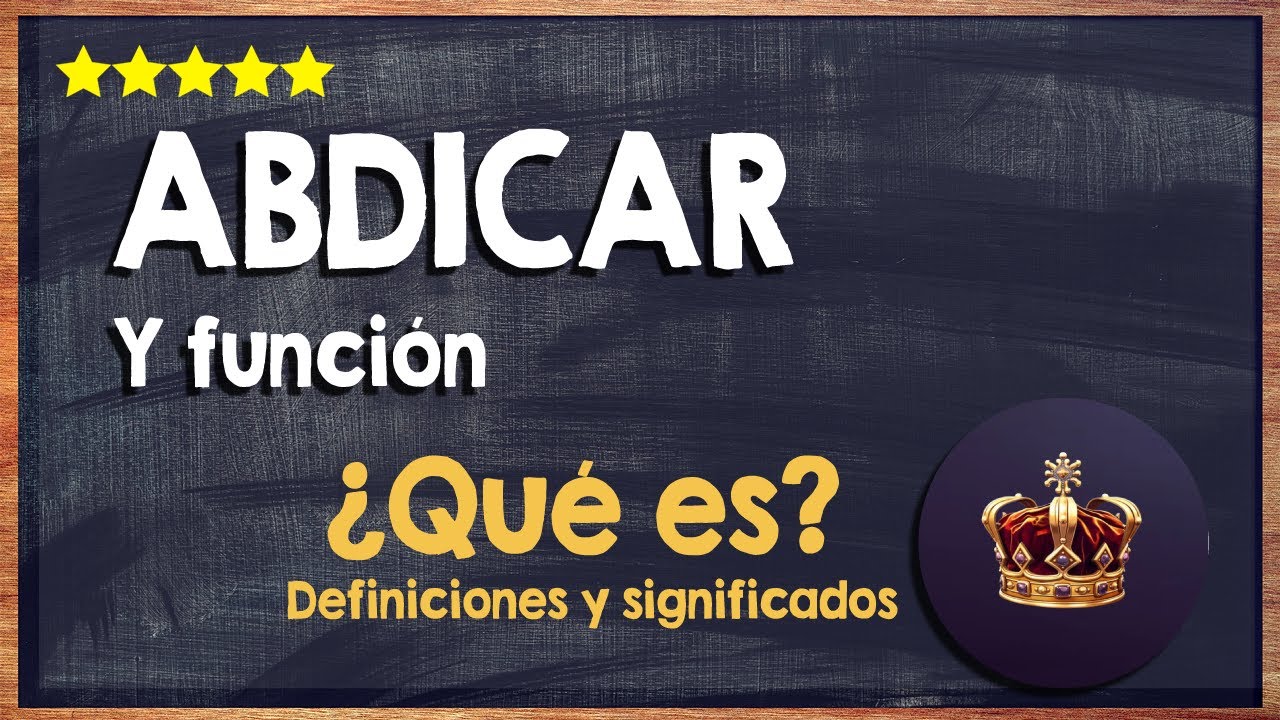 👑 &iquest;Qu&eacute; es abdicar? - Significado del t&eacute;rmino y relaci&oacute;n con la corona 👑