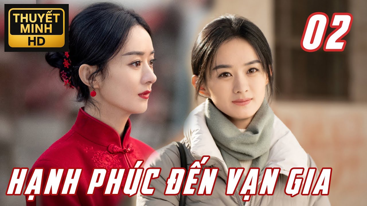 【Tập 02】Triệu Lệ Dĩnh – Hành Trình Tái Sinh Của Người Vợ Trẻ | Hạnh Phúc Đến Vạn Gia | Thuyết Minh