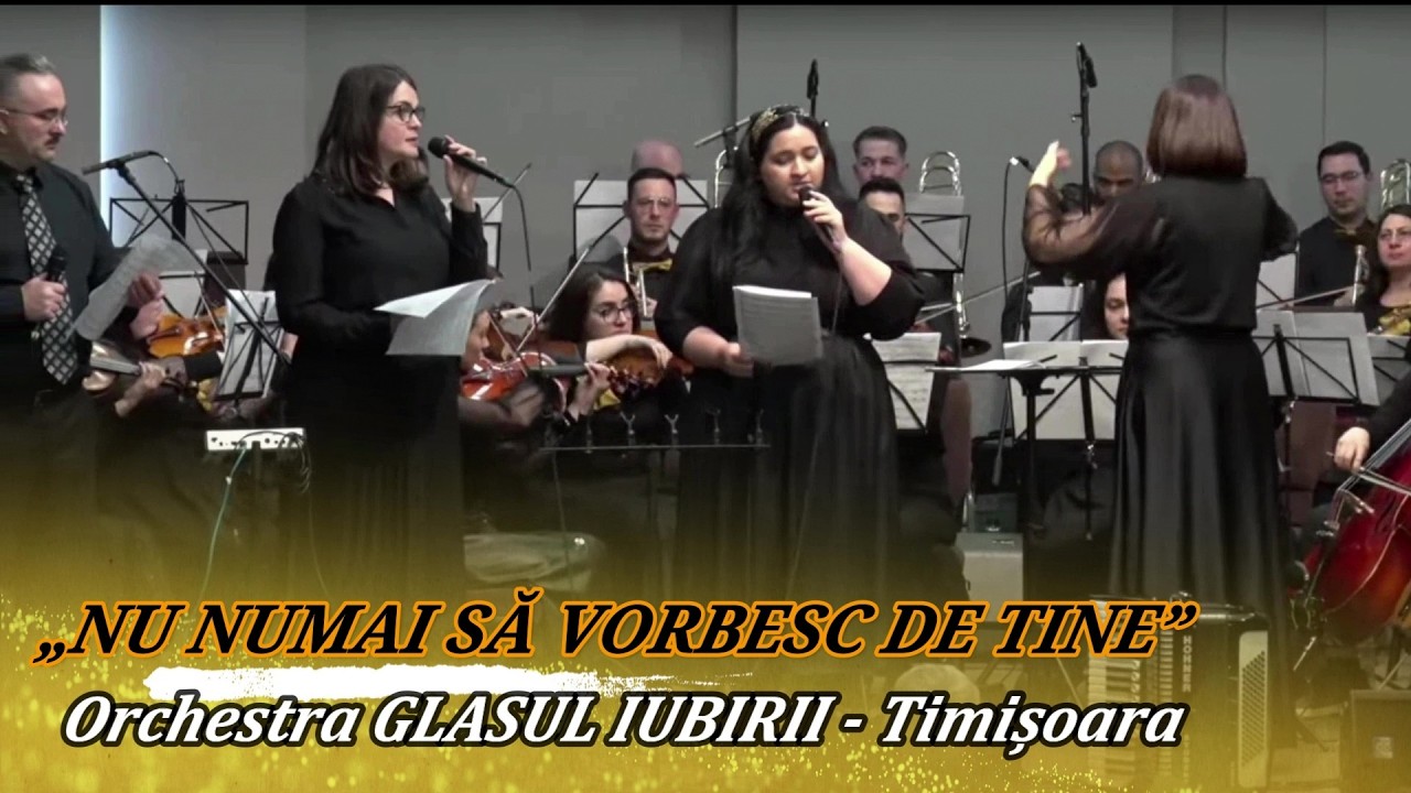 „NU NUMAI SĂ VORBESC DE TINE” - ORCHESTRA GLASUL IUBIRII Timișoara