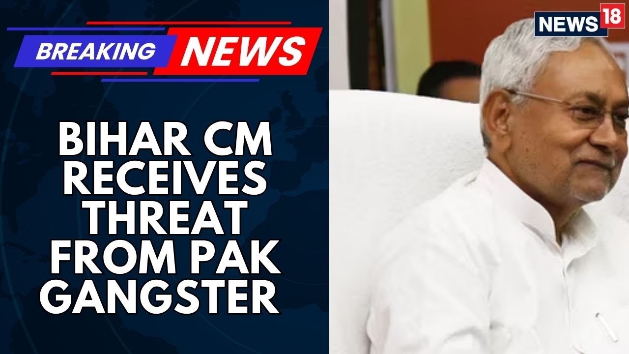 Bihar CM Nitish Kumar Has Reportedly Received A Threat From A Pakistani Gangster | News18