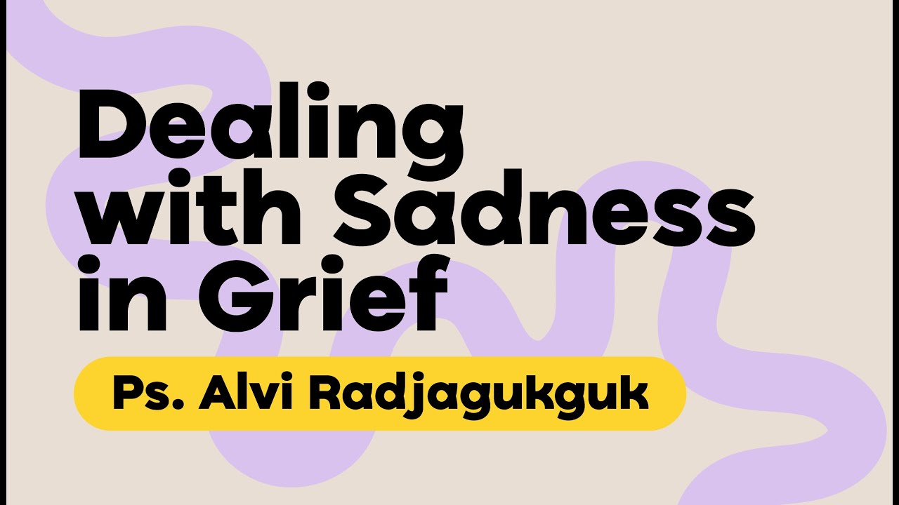 Dealing with Sadness in Grief | Ps. Alvi Radjagukguk
