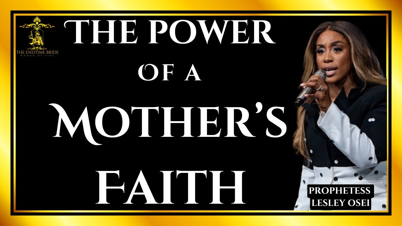 THE POWER OF A MOTHER'S FAITH || PROPHETESS LESLEY OSEI