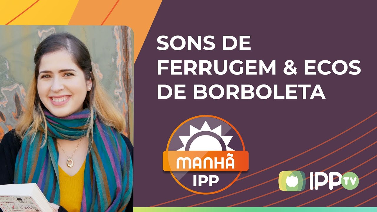 Sons de ferrugem & ecos de borboleta | Noemi Nicoletti | Manhã IPP | IPP Play
