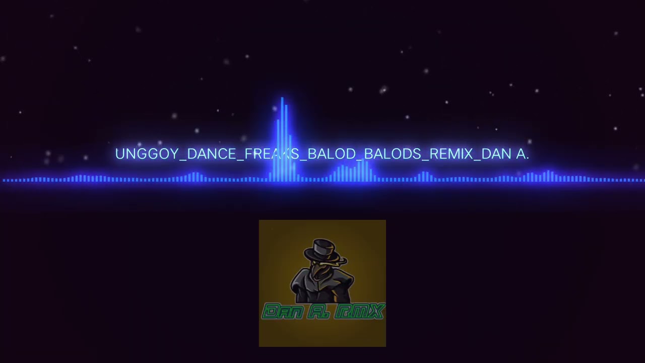 UNGGOY_DANCE_FREAKS_BALOD_BALODS_REMIX_DAN A.