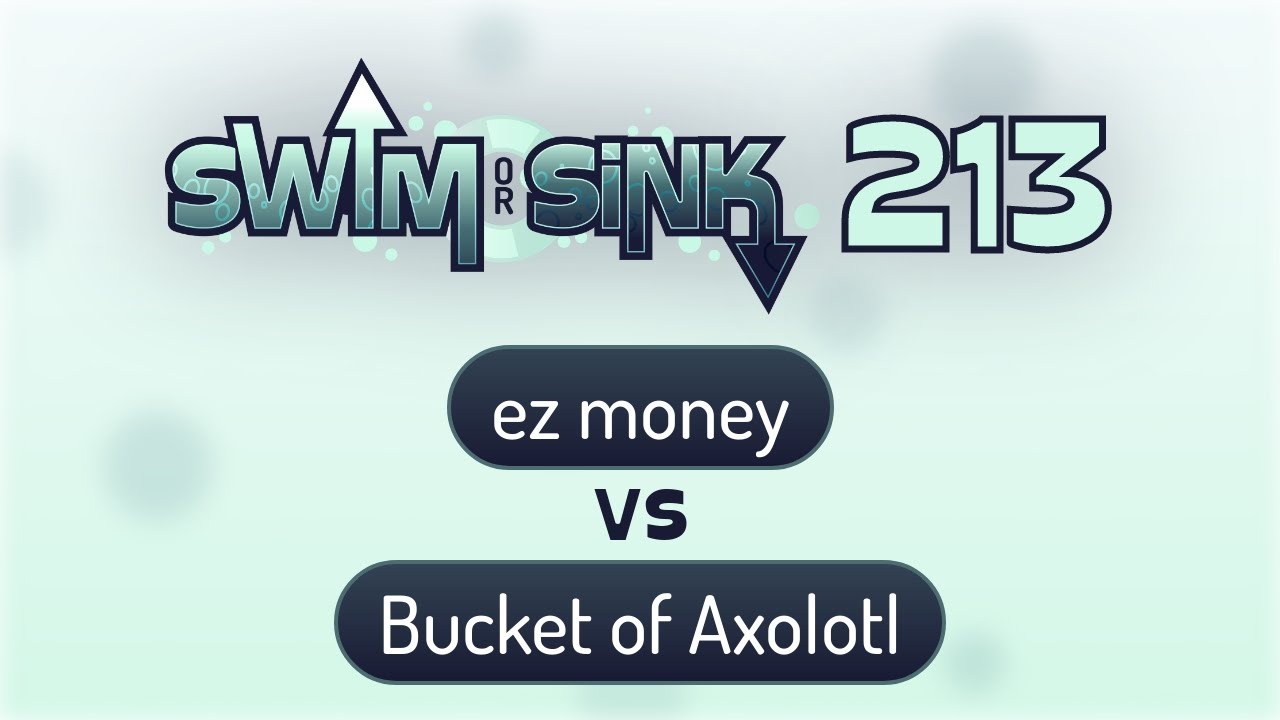 Swim or Sink 213 | ez money vs Bucket of Axolotl