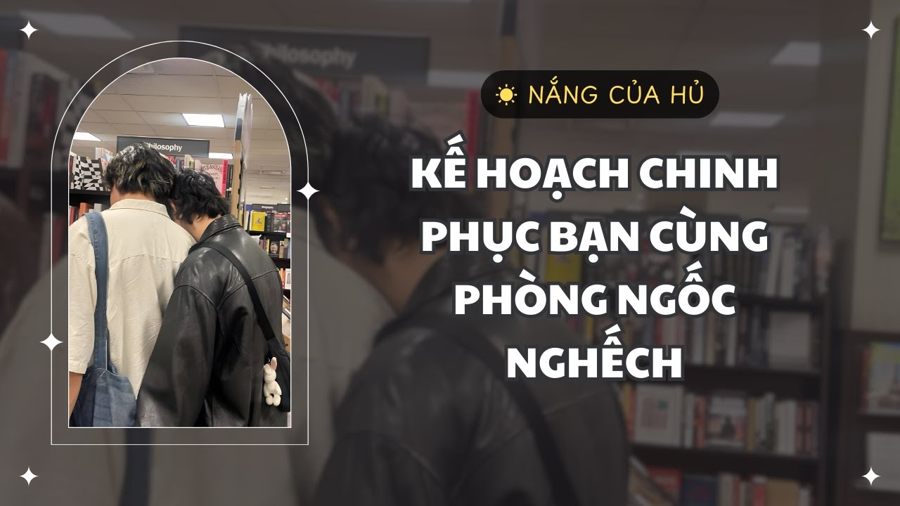 TRUYỆN BL | KẾ HOẠCH CHINH PHỤC BẠN CÙNG PHÒNG NGỐC NGHẾCH | Nắng Của Hủ