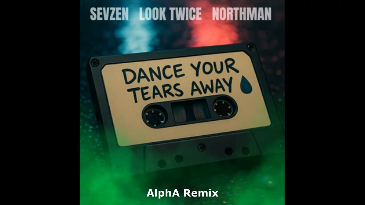 Look Twice, Sevzen, Northman - Dance your tears away  (AlphA Remix)