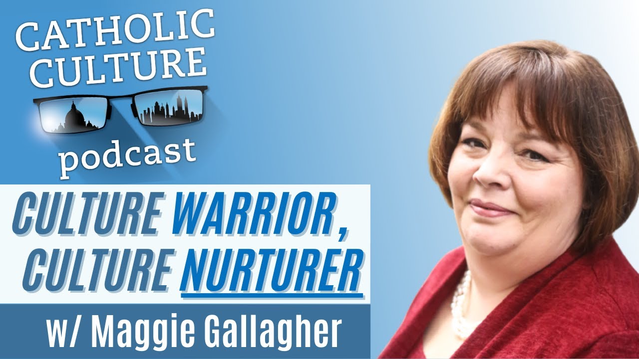 Culture Warrior, Culture Nurturer - Maggie Gallagher | Catholic Culture Podcast #124