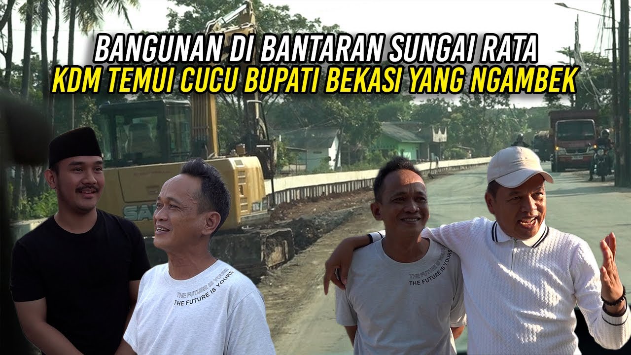 BANGUNAN DI BANTARAN SUNGAI RATA | KDM TEMUI CUCU BUPATI BEKASI YANG NGAMBEK