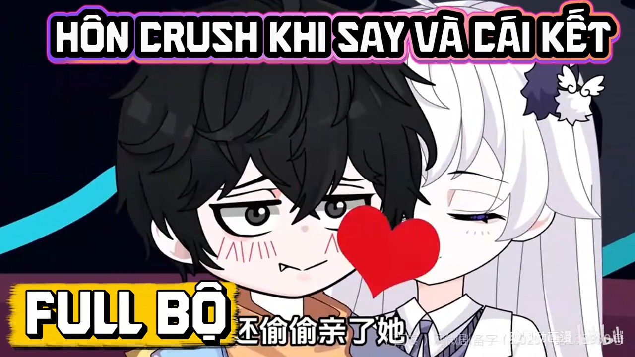 Full Bộ | Hôn Crush Khi Say Và Cái Kết! | Cày Phim Xuyên Đêm