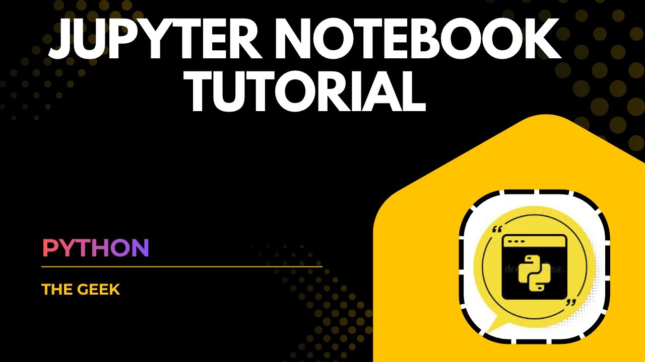 5. Jupyter Notebook Complete Tutorial | The Geek