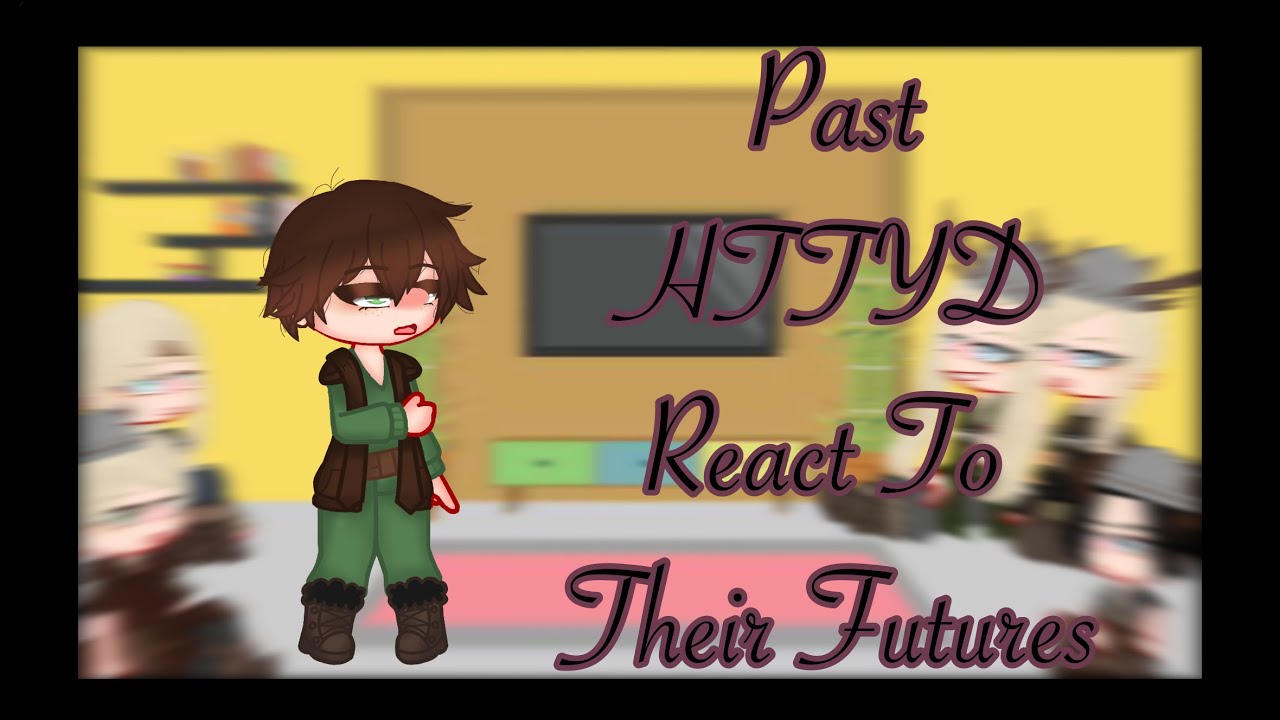 Past HTTYD Reacts to their futures//Part 2//