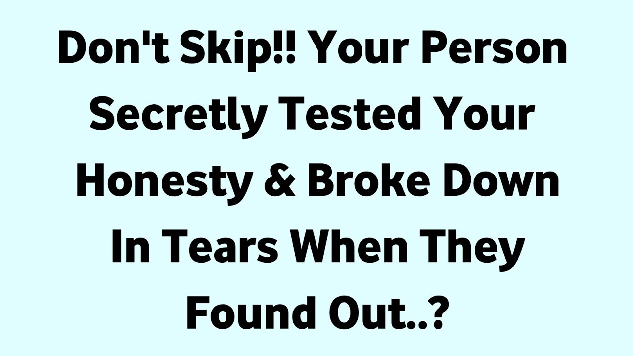 Don't Skip!! Your Person Secretly Tested Your Honesty & Broke Down In Tears When They Found Out..?