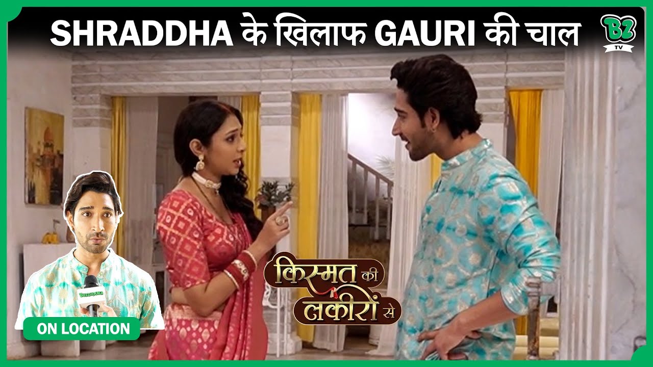 Shraddha के खिलाफ Gauri और Kunal की नई साजिश, होगी कामयाब? |  Kismat Ki Lakiron Se| On Location |