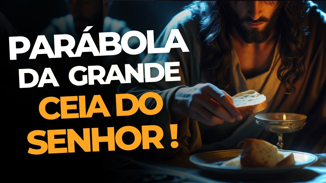 A PARÁBOLA DA GRANDE CEIA - EXPLICAÇÃO COMPLETA DO VERDADEIRO SIGNIFICADO