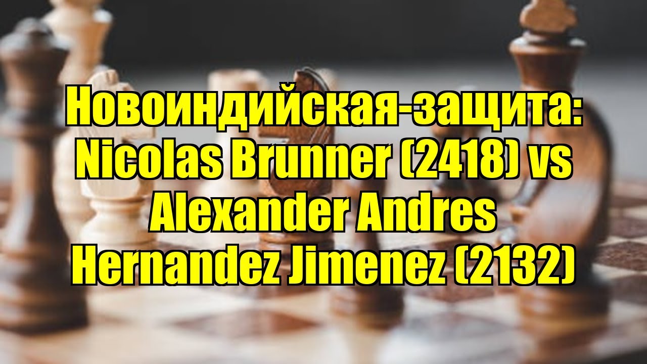 Новоиндийская-защита: Nicolas Brunner (2418) vs Alexander Andres Hernandez Jimenez (2132)