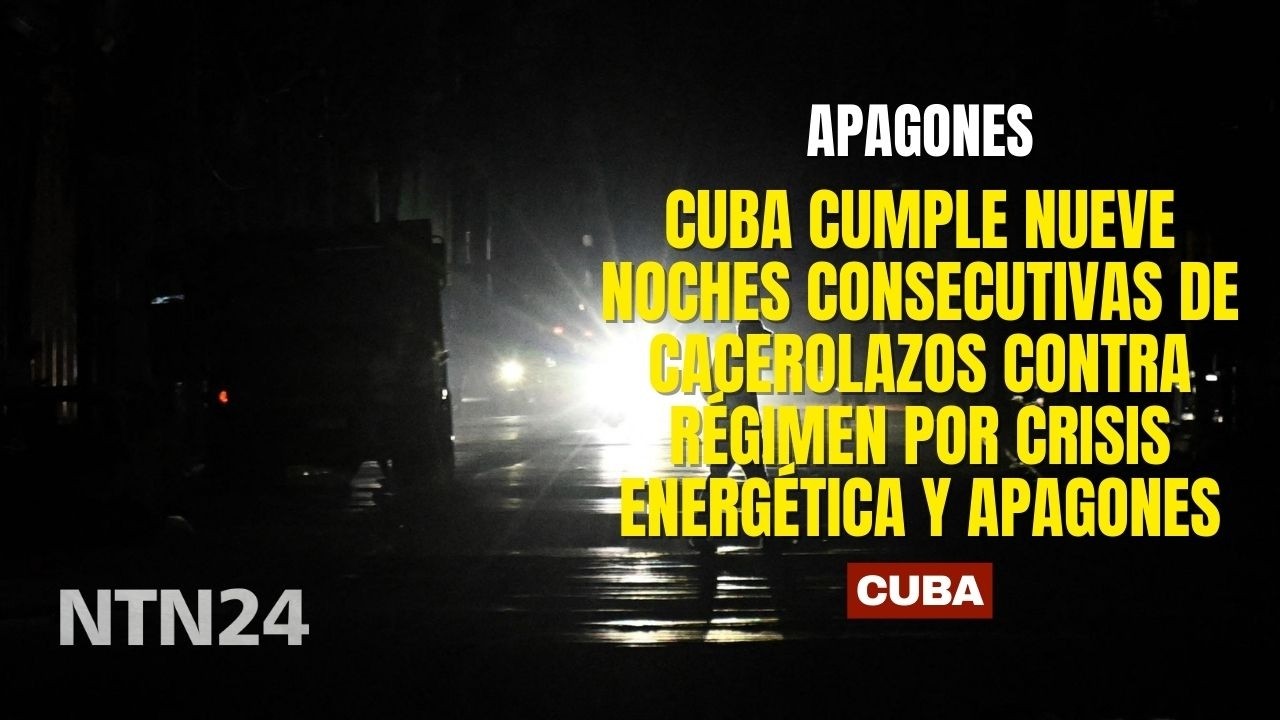 Cuba cumple nueve noches consecutivas de cacerolazos contra régimen por crisis energética y apagones