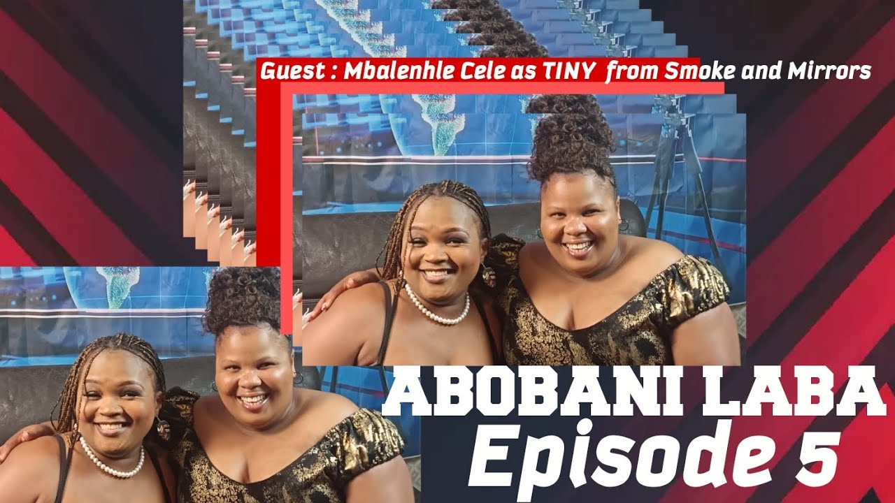 ABOBANI LABA!! / MBALENHLE CELE ACTRESS (SMOKE AND MIRRORS) / EPISODE 5 / PODCAST. 