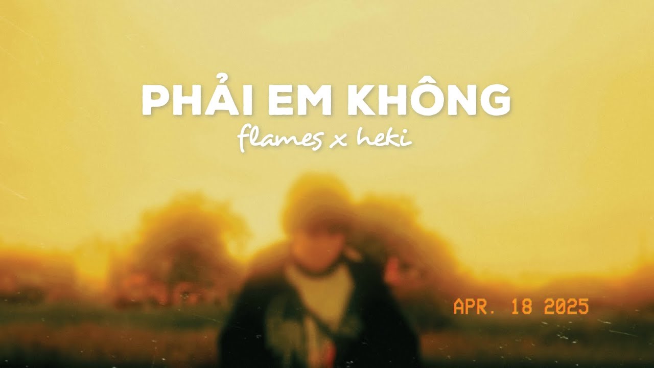 flames - PHẢI EM KH&Ocirc;NG ft. Heki (Official Music Video)
