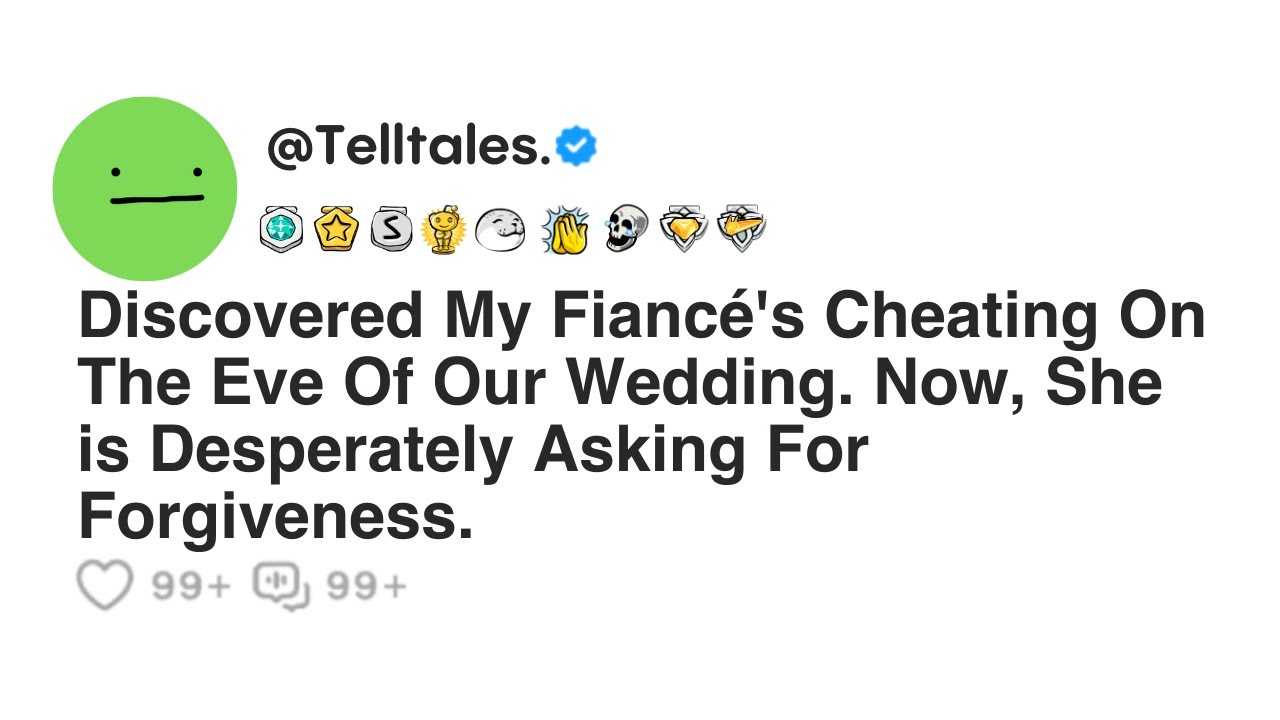 Discovered My Fianc&eacute;'s Cheating On The Eve Of Our Wedding. Now, She is Desperately Asking For...