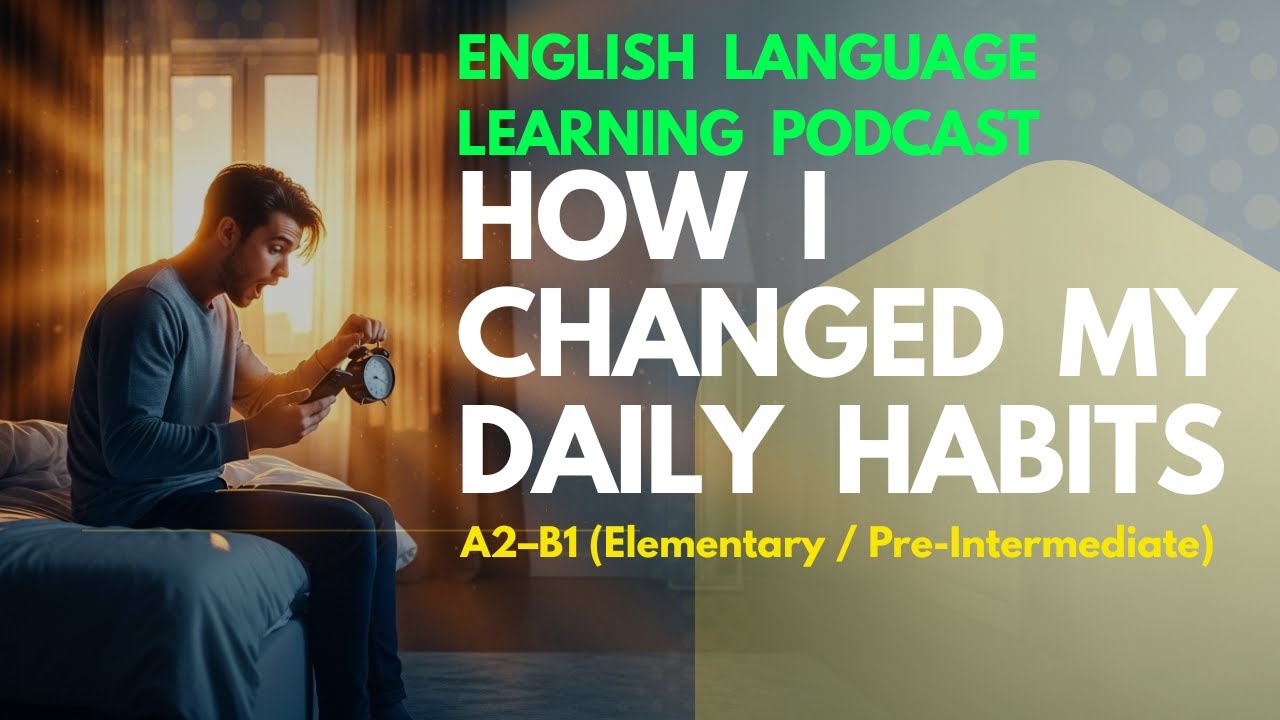 How I Changed My Daily Habits? _ english language learning podcast _ A2_B1