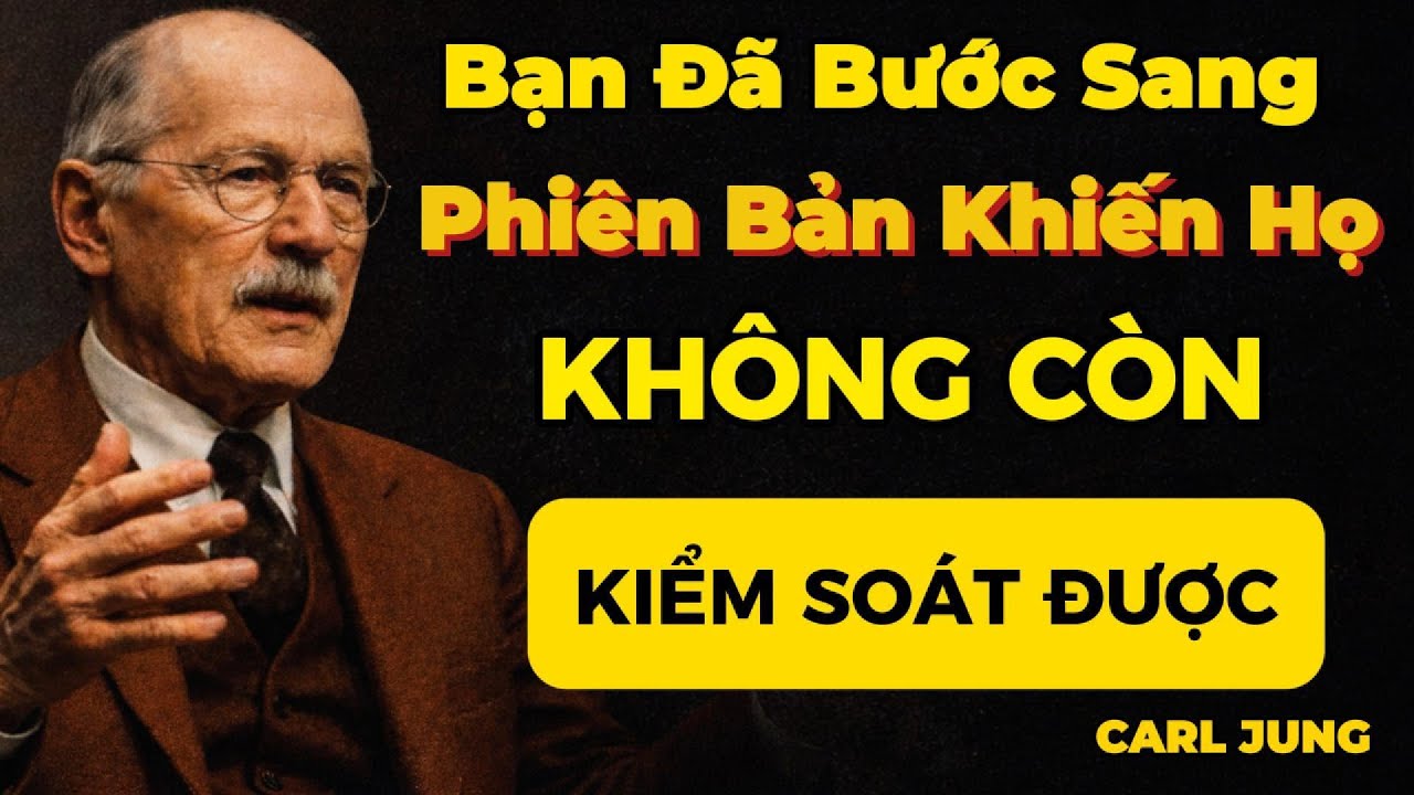 Dấu Hiệu Bạn Đã Bước Sang Phiên Bản Khiến Họ Không Còn Kiểm Soát Được? | Carl Jung