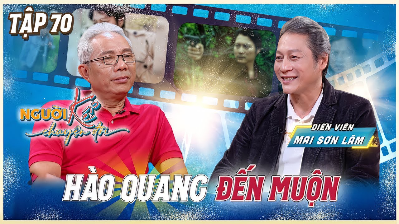 Người Kể Chuyện Đời #70|  DV Mai Sơn Lâm - Hào quang ĐẾN MUỘN sau 8 năm CHẬT VẬT với cơm áo gạo tiền
