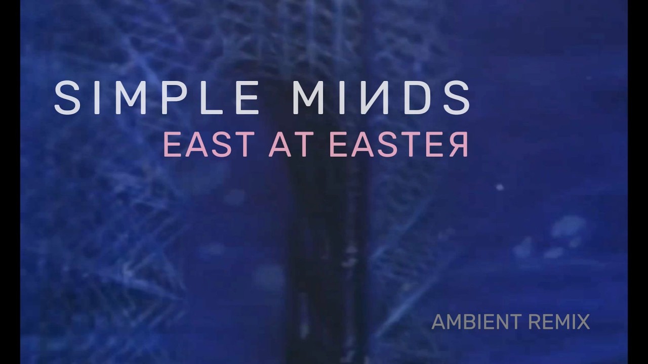 Simple Minds: East at Easter [Ambient Mix, Unofficial]