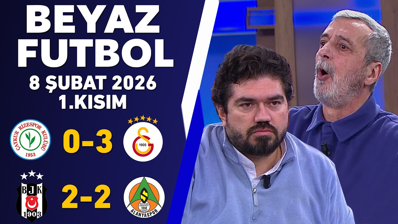 Beyaz Futbol 8 Şubat 2026 1.Kısım / Rizespor 0-3 Galatasaray / Beşiktaş 2-2 Alanyaspor