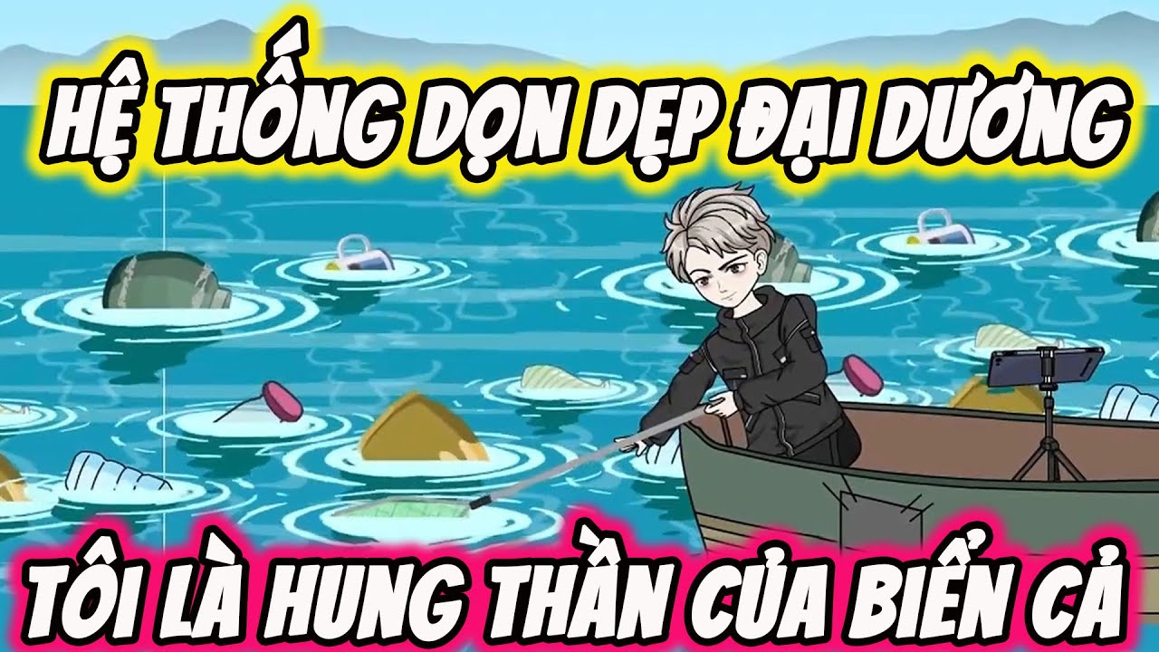 FULL ( Tập 1-30 ) | Hệ Thống Dọn Dẹp Đại Dương - Tôi Là Hung Thần Biển Cả | Thi Vietsub