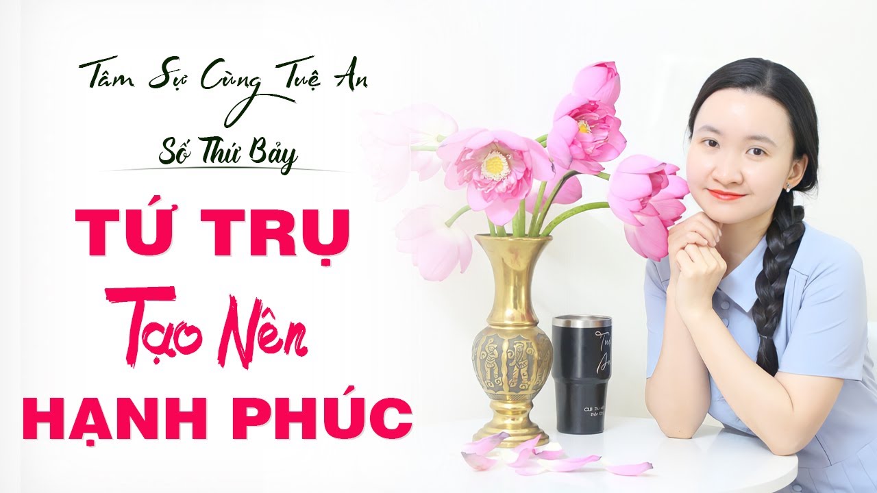 Tâm sự cùng Tuệ An số 7: 4 Trụ Cột Tạo Nên Hạnh Phúc Trong Cuộc Sống
