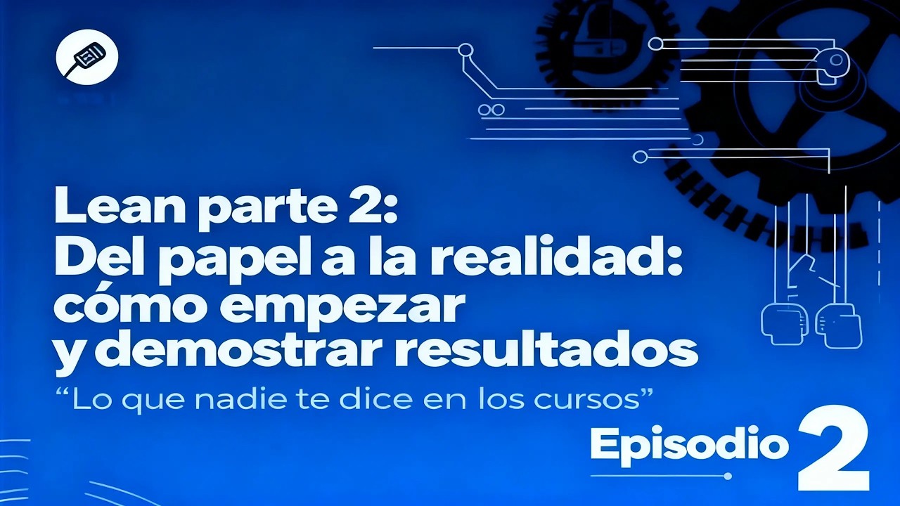 Lean Manufacturing, capítulo 2: Del papel a la realidad: cómo empezar y demostrar resultados