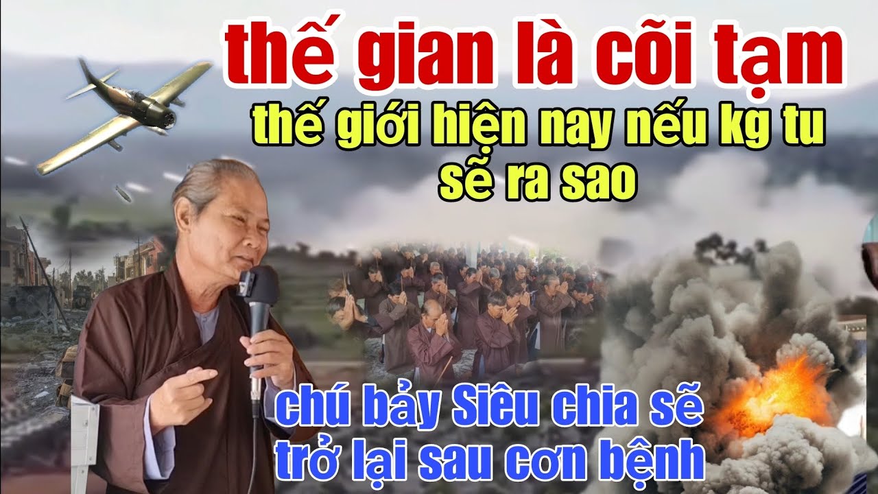 Chú bảy Siêu chia sẽ, Thế Gian Là Cõi Tạm.thiên tai khắp nơi lúc này. Nên tu gấp 