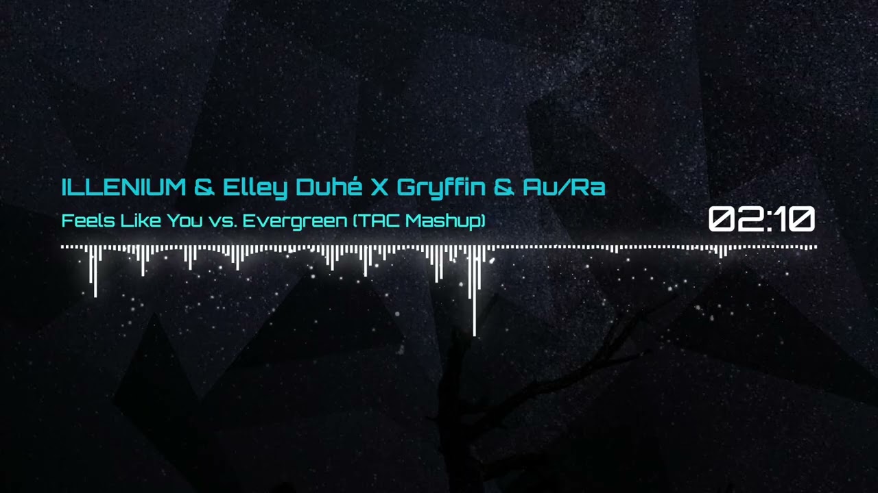 Feels Like You vs. Evergreen (TAC Mashup) - ILLENIUM & Elley Duhé X Gryffin & Au/Ra