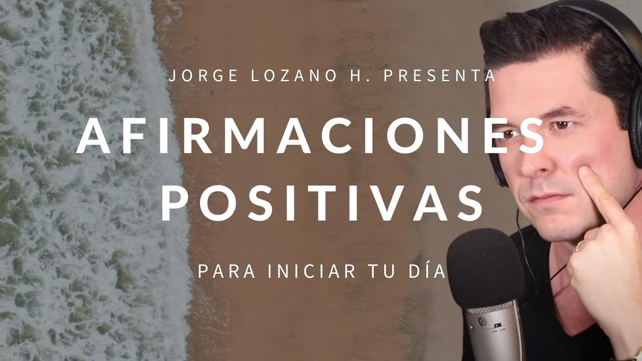 AFIRMACIONES POSITIVAS PARA INICIAR TU DÍA | DECRETA Y MANIFIESTA JORGE LOZANO H.