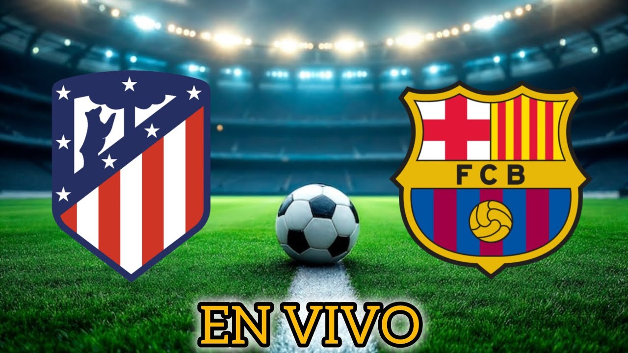 Atlético Madrid vs. Barcelona